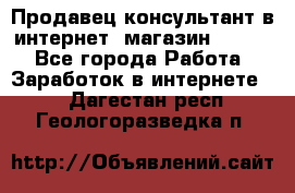Продавец-консультант в интернет -магазин ESSENS - Все города Работа » Заработок в интернете   . Дагестан респ.,Геологоразведка п.